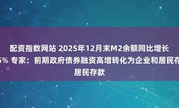 配资指数网站 2025年12月末M2余额同比增长8.5% 专家：前期政府债券融资高增转化为企业和居民存款
